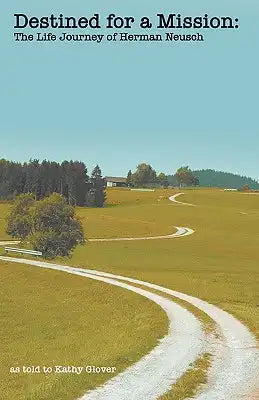Destined for a Mission: The Life Journey of Herman Neusch