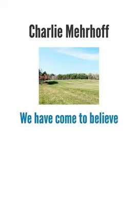 We have come to believe