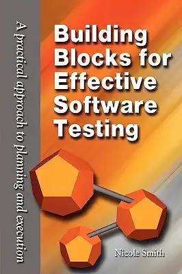 Building Blocks for Effective Software Testing: A Practical Approach to Planning and Execution