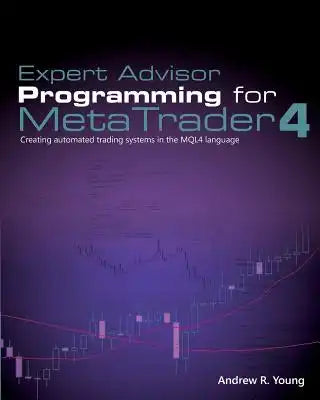 Expert Advisor Programming for MetaTrader 4: Creating automated trading systems in the MQL4 language