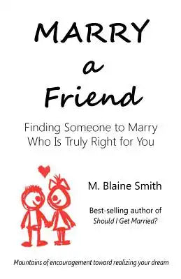 Marry a Friend: Finding Someone to Marry Who Is Truly Right for You