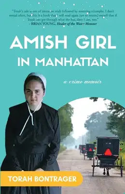 An Amish Girl in Manhattan: How to Turn Your Tragedies into Assets and Set Yourself Free by Breaking All the Rules (a memoir)