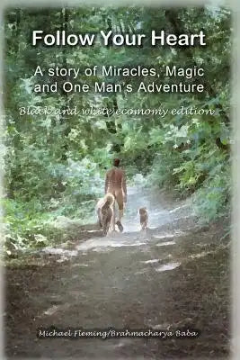Follow Your Heart - BW: A story of miracles, magic and one mans adventure