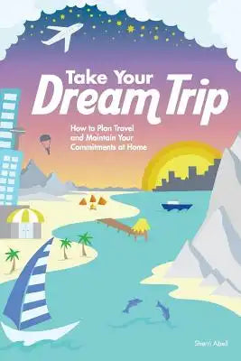 Take Your Dream Trip: How to Plan Travel and Maintain Your Commitments at Home