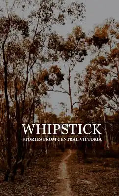 Whipstick: Stories from Central Victoria