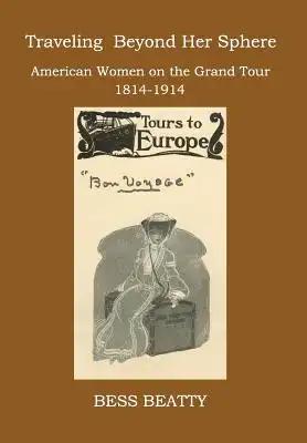 Traveling Beyond Her Sphere: American Women on the Grand Tour, 1814 to 1914