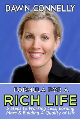 The Formula for a Rich Life: 5 Steps to Earning More, Working Less & Building a Quality of Life
