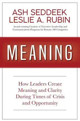 Meaning: How Leaders Create Meaning and Clarity During Times of Crisis and Opportunity