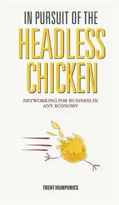 In Pursuit of the Headless Chicken: Networking for Business in Any Economy