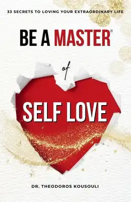 Be A Master Of Self Love: Dr. Kousouli's 33 Master Secrets To Loving Your Extraordinary Life