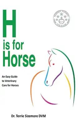 H is For Horse: An Easy Guide to Veterinary Care for Horses