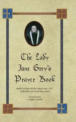 The Lady Jane Grey's Prayer Book: British Library Harley Manuscript 2342, Fully Illustrated and Transcribed