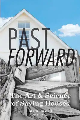 Past Forward: The Art & Science of Saving Houses