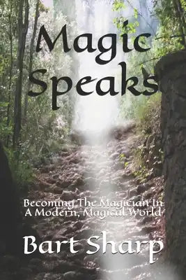 Magic Speaks: Becoming The Magician In A Modern, Magical World