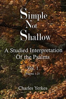 Simple Not Shallow: A Studied Interpretation of the Psalms: Psalms 1-25: Simple Not Shallow: A Studied Interpretation of the Psalms: Psalm
