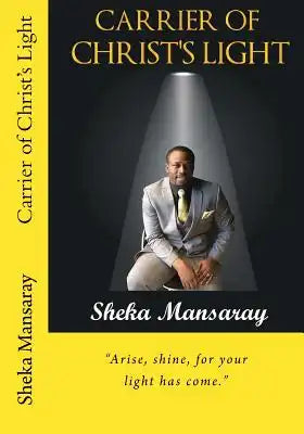 Carrier of Christ's Light: Arise, shine, for your light has come.