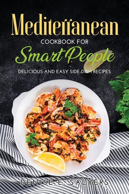 Mediterranean Cookbook for Smart People: Delicious and easy Side-Dish Recipes