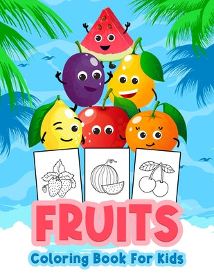 Fruits Coloring Book For Kids: Great Fruit Book for Boys, Babies and Kids. Perfect Fruit Gift Books for Toddlers and Children who love to play and en