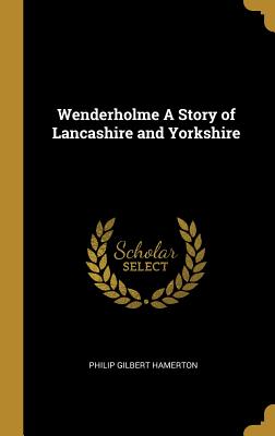 Wenderholme a Story of Lancashire and Yorkshire