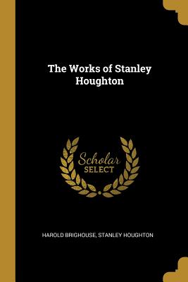 The Works of Stanley Houghton