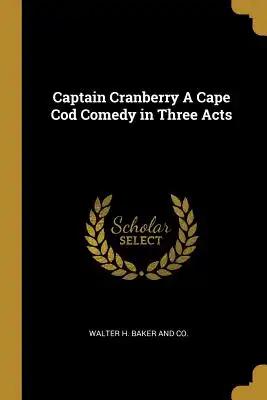Captain Cranberry A Cape Cod Comedy in Three Acts