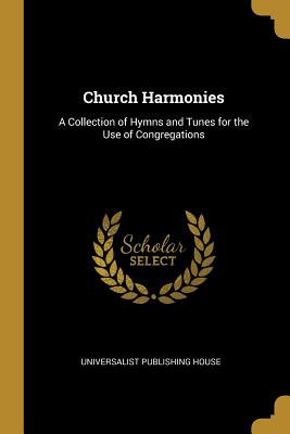 Church Harmonies: A Collection of Hymns and Tunes for the Use of Congregations