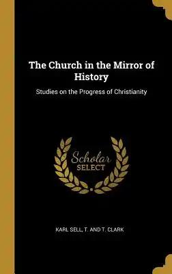 The Church in the Mirror of History: Studies on the Progress of Christianity