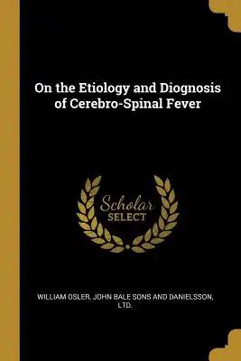 On the Etiology and Diognosis of Cerebro-Spinal Fever