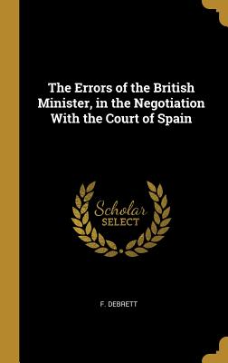 The Errors of the British Minister, in the Negotiation With the Court of Spain