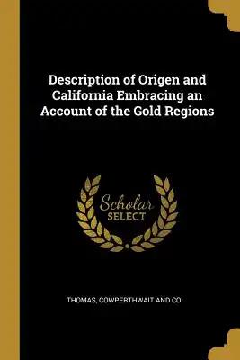 Description of Origen and California Embracing an Account of the Gold Regions