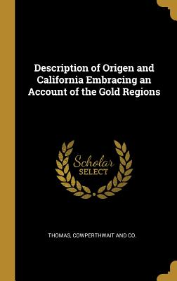 Description of Origen and California Embracing an Account of the Gold Regions
