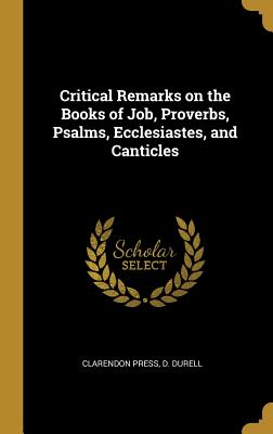 Critical Remarks on the Books of Job, Proverbs, Psalms, Ecclesiastes, and Canticles