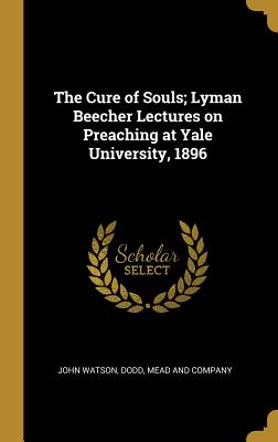 The Cure of Souls; Lyman Beecher Lectures on Preaching at Yale University, 1896