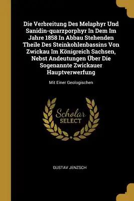 Die Verbreitung Des Melaphyr Und Sanidin-quarzporphyr In Dem Im Jahre 1858 In Abbau Stehenden Theile Des Steinkohlenbassins Von Zwickau Im Königreich