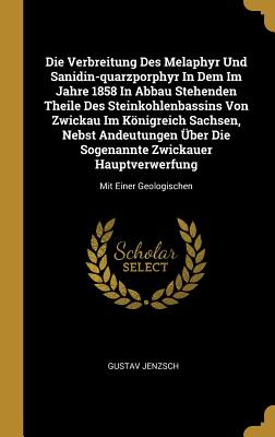 Die Verbreitung Des Melaphyr Und Sanidin-Quarzporphyr in Dem Im Jahre 1858 in Abbau Stehenden Theile Des Steinkohlenbassins Von Zwickau Im Königreich