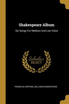 Shakespeare Album: Six Songs For Medium And Low Voice