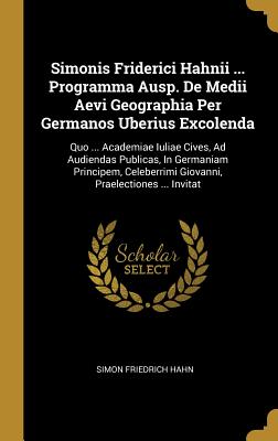 Simonis Friderici Hahnii ... Programma Ausp. De Medii Aevi Geographia Per Germanos Uberius Excolenda: Quo ... Academiae Iuliae Cives, Ad Audiendas Pub