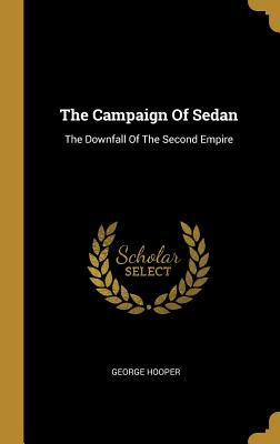 The Campaign Of Sedan: The Downfall Of The Second Empire