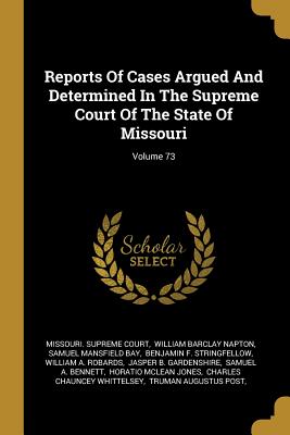 Reports Of Cases Argued And Determined In The Supreme Court Of The State Of Missouri; Volume 73