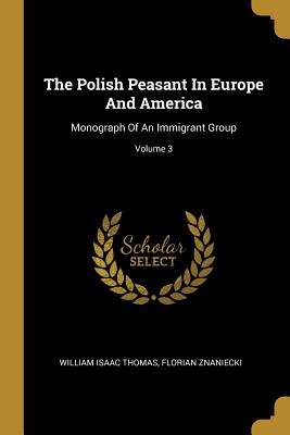 The Polish Peasant In Europe And America: Monograph Of An Immigrant Group; Volume 3