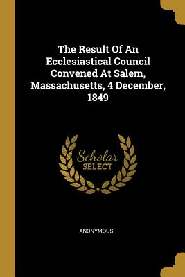 The Result Of An Ecclesiastical Council Convened At Salem, Massachusetts, 4 December, 1849