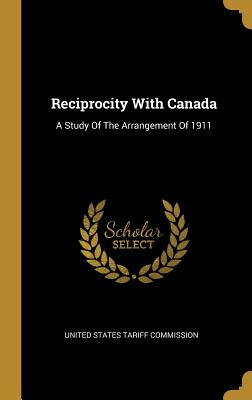 Reciprocity With Canada: A Study Of The Arrangement Of 1911
