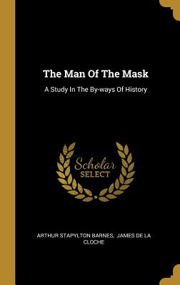 The Man of the Mask: A Study in the By-Ways of History