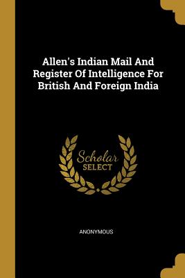 Allen's Indian Mail And Register Of Intelligence For British And Foreign India