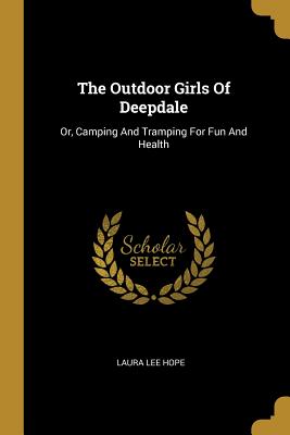 The Outdoor Girls Of Deepdale: Or, Camping And Tramping For Fun And Health
