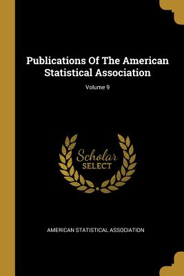 Publications Of The American Statistical Association; Volume 9