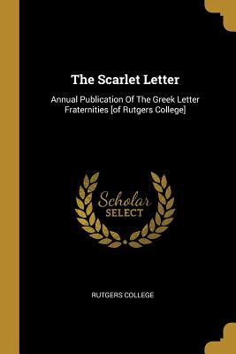 The Scarlet Letter: Annual Publication Of The Greek Letter Fraternities [of Rutgers College]