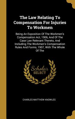 The Law Relating To Compensation For Injuries To Workmen: Being An Exposition Of The Workmen's Compensation Act, 1906, And Of The Case Law Relevant Th