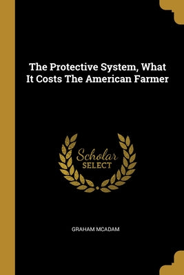 The Protective System, What It Costs The American Farmer