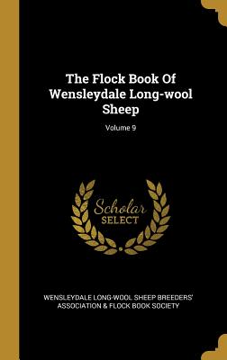 The Flock Book Of Wensleydale Long-wool Sheep; Volume 9